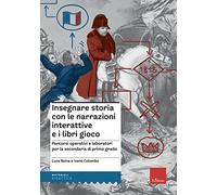 Insegnare storia con narrazioni interattive e libri gioco. Percorsi operativi e laboratori per la scuola secondaria di primo grado
