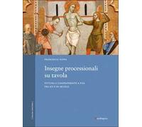 Insegne processionali su tavola. Pittura e confraternite a Pisa fra XIV e XV secolo. Ediz. a colori