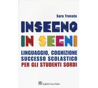 Insegno in segni. Linguaggio, cognizione, successo scolastico per gli stud...
