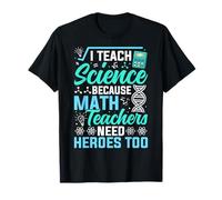 Insegno scienze perché Gli Insegnanti di Matematica Hanno Bisogno di Eroi Troppo Divertenti Maglietta