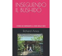 INSEGUENDO IL BUSHIDO: COME HO IMPARATO A DIRE SOLO OSU di Richard Amos, 2022,