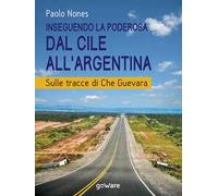 Inseguendo la Poderosa dal Cile all’Argentina. Sulle tracce di Che Guevara
