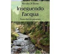 Inseguendo l'acqua. «Panta rhei os potamos» - Di Biase Nicola