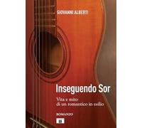 Inseguendo Sor. Vita e mito di un romantico in esilio - [Zecchini Editore]