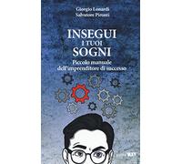 Insegui i tuoi sogni. Piccolo manuale dell'imprenditore di successo