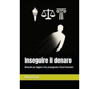 Inseguire il denaro: Manuale per leggere crisi, propaganda e flussi finanziari