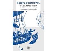 Libri Inseguo Il Colpo D'ala. Studi Sulla Modernita Letteraria In Onore Di Giuse