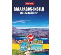 INSEL GALÁPAGOS REISEFÜHRER 2026: Unvergessliche Tierwelt, Inselabenteuer, kristallklares Wasser, umweltfreundliches Reisen und Insidertipps für die Erkundung von Ecuadors Naturwundern