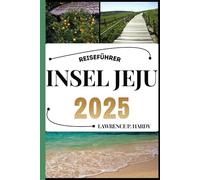 INSEL JEJU REISEFÜHRER: Ihr Reisebegleiter zum Wandern, Erkunden und Genießen der Highlights dieses Reiseziels, das man unbedingt besuchen muss