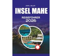 INSEL MAHE Reiseführer 2026: Mahé Island Reiseführer 2026 Entdecken Sie Strände, Kultur, Abenteuer, Schnorcheln, Tauchen, Resorts, Restaurants und Reiserouten für den perfekten Seychellen-Urlaub