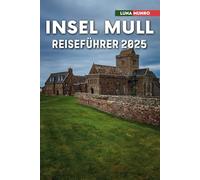 Insel Mull Reiseführer 2025: Erkunden Sie Schottlands wildes Herz: Schlösser, Wildtiere und Küstenwunder