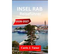 INSEL RAB Reiseführer 2026-2027: Erkunden Sie Rab, Lopar und Supetarska Draga wie ein Einheimischer