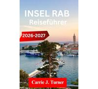 INSEL RAB Reiseführer 2026-2027: Erkunden Sie Rab, Lopar und Supetarska Draga wie ein Einheimischer