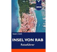 INSEL VON RAB Reiseführer 2026: Traumstrände, Paradiesstrand, Geheimtipps, Bootsausflüge & perfekte Inselurlaubsrouten