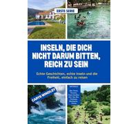 INSELN, DIE DICH NICHT DARUM BITTEN, REICH ZU SEIN: Echte Geschichten, echte Inseln und die Freiheit, einfach zu reisen