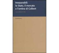 Inseparabili: lo Stato, il mercato e l'ombra di Colbert
