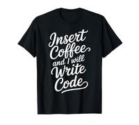 Insert Coffee And I Will Write Code Coder Caffeine |- Maglietta