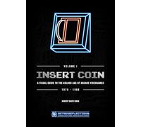 INSERT COIN: A VISUAL GUIDE TO THE GOLDEN AGE OF ARCADE VIDEOGAMES: 1978 - 1986: 1