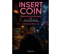 Insert Coin - Diario di un vecchio gamer: Pixel, sale giochi, floppy disk e vite vissute davanti a uno schermo