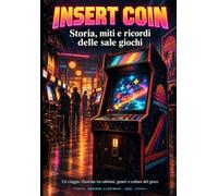 INSERT COIN: Storia, miti e ricordi delle sale giochi