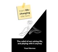 Insert life-changing title here: The relief of not solving life, and playing with it anyway