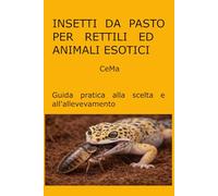 Insetti da pasto per rettili ed animali esotici: Guida pratica alla scelta e all'allevamento (Bianco e Nero)