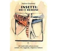Insetti: dei e demoni. Gli insetti nella cultura umana, miti, leggende, religione e folklore