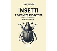Libri Gianluca Toro - Insetti E Sostanze Psicoattive. Tra Etno-Entomologia Ed Et