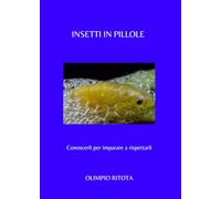 Insetti in Pillole: Conoscere gli insetti per imparare a rispettarli
