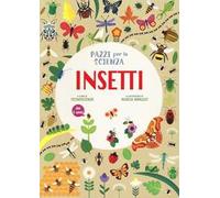 Insetti. Pazzi per la scienza. Ediz. a colori