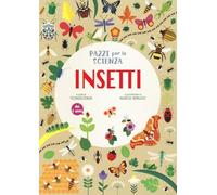 Insetti. Pazzi per la scienza. Ediz. a colori