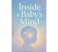 Inside a Baby's Mind: Unlocking the Wonder of Early Life