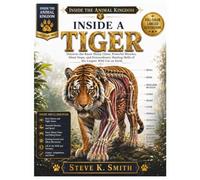 INSIDE A TIGER: FULL-COLOR LABELED ILLUSTRATION: Discover the Razor Sharp Claws, Powerful Muscles, Silent Steps, and Extraordinary Hunting Skills of the Largest Wild Cat on Earth