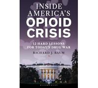 Inside America's Opioid Crisis: 12 Hard Lessons for Today’s Drug War