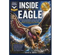 INSIDE AN EAGLE: FULL-COLOR LABELED ILLUSTRATION: Discover the Incredible Talons, Eyes, Wings, and Hunting Skills That Create Nature's Ultimate Flying Predator.