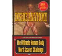 INSIDE ANATOMY The Ultimate Human Body Word Search Challenge: Test Your Knowledge of Human Anatomy, Body Systems & Medical Terminology