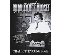 Inside Charlotte's Closet: Volume One: A Look Book of Passion, Purpose, and Presence