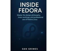 Inside Fedora: Master the design philosophy, inner workings, and professional use of Fedora Linux