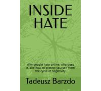 INSIDE HATE: Why people hate online, who does it, and how to protect yourself from the cycle of negativity