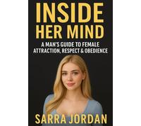 Inside Her Mind: A Man’s Guide to Female Attraction, Respect & Obedience