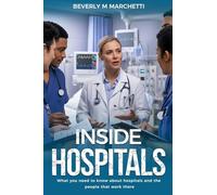 Inside Hospitals: What You Need to Know About Hospitals and the People That Work There