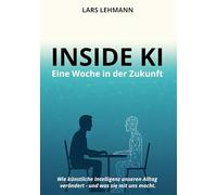 Inside KI - Eine Woche in der Zukunft: Wie Künstliche Intelligenz unseren Alltag verändert - und was sie mit uns macht.