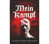 Inside Mein Kampf - La Mente Dietro l’Olocausto: Edizione Commentata del Libro Più Pericoloso della Storia