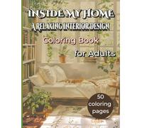 Inside My Home: Interior Design Coloring Book: 50 Beautiful Home Interior Scenes for Relaxation and Creativity | Living Rooms, Bedrooms, Kitchens, ... More | Stress Relief Coloring Book for Adults