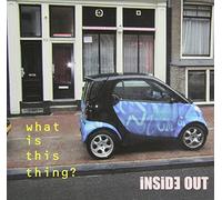 INSIDE OUT - WHAT IS THIS THING