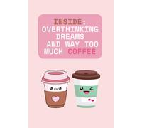 Inside: Overthinking, Dreams, and Way Too Much Coffee - A Funny Pastel Journal for Writers & Daydreamers: Cute Kawaii Coffee Notebook | 6" x 9" ... | Gift for Girls, Writers, and Coffee Add