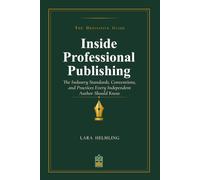 Inside Professional Publishing: The Industry Standards, Conventions, and Practices Every Independent Author Should Know