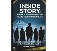 Inside Story of Bryan Kohberger and The Idaho Four Murders Case: An Updated True Crime Investigation of the College Student Murders