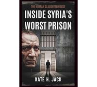 Inside Syria's WORST Prison: The Human Slaughterhouse: Tales of Torture, Survival, and Unrelenting Fight for Justice Under Assad’s Regime