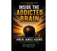 Inside the Addicted Brain: How the brain changes in addiction - and how recovery rebuilds it: 2